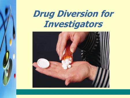 Drug Diversion for Investigators. Training Objectives 1.Correctly list the methods used to divert drugs. 2.Define the term “doctor shopper” as it relates.