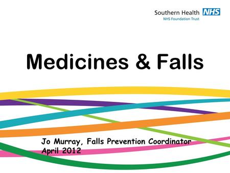 Medicines & Falls Jo Murray, Falls Prevention Coordinator April 2012.