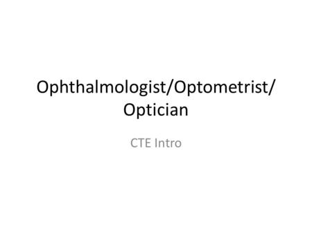 Ophthalmologist/Optometrist/ Optician CTE Intro. How well do you See?