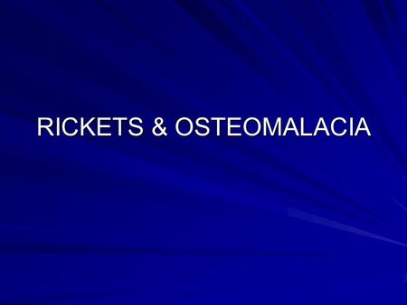 RICKETS & OSTEOMALACIA