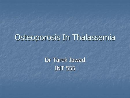 Osteoporosis In Thalassemia Dr Tarek Jawad INT 555.