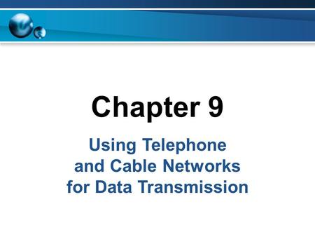 Chapter 9 Using Telephone and Cable Networks for Data Transmission.