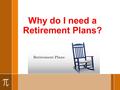 Why do I need a Retirement Plans?. ›Retirement Plans ensure that you lead your life on your own terms even after retirement, doing things what you always.