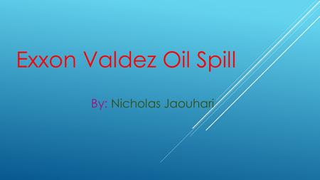 Exxon Valdez Oil Spill By: Nicholas Jaouhari. How Big Was The Oil Spill The oil spill ran 1300 miles long of the shoreline and 11000 square miles in ocean.