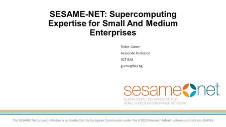 SESAME-NET: Supercomputing Expertise for Small And Medium Enterprises Todor Gurov Associate Professor IICT-BAS