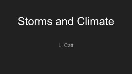 Storms and Climate L. Catt. Storms A violent disturbance of the atmosphere with strong winds and usually rain, thunder, lightning, or snow. Storms can.