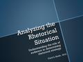 Analyzing the Rhetorical Situation Understanding the role of audience in determining rhetorical strategy. Carol L. Smith, 2012.