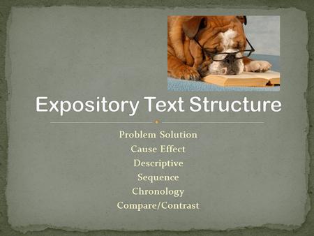 Problem Solution Cause Effect Descriptive Sequence Chronology Compare/Contrast.