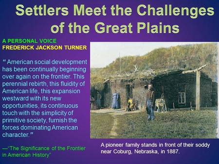 A PERSONAL VOICE FREDERICK JACKSON TURNER “ American social development has been continually beginning over again on the frontier. This perennial rebirth,