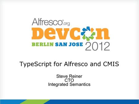 TypeScript for Alfresco and CMIS Steve Reiner CTO Integrated Semantics.