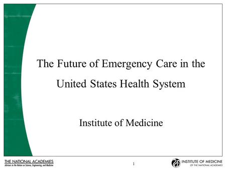 1 The Future of Emergency Care in the United States Health System Institute of Medicine.