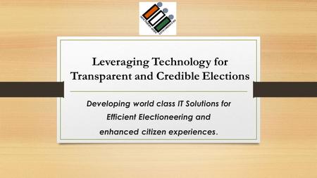 Developing world class IT Solutions for Efficient Electioneering and enhanced citizen experiences. Leveraging Technology for Transparent and Credible Elections.