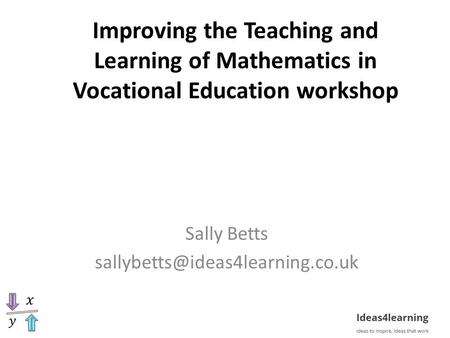 Improving the Teaching and Learning of Mathematics in Vocational Education workshop Sally Betts