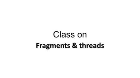 Class on Fragments & threads. Fragments fragment is a modular section of an activity, which has its own lifecycle, receives its own input events, and.