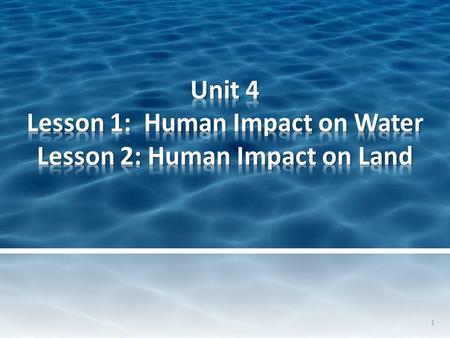 1. Why is water important? Water shapes Earth’s surface and affects Earth’s weather and climates. Water needed for life. Living things are made up of.