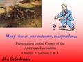 Mr. Coladonato Presentation on the Causes of the American Revolution Chapter 5, Section 2 & 3 Many causes, one outcome; independence.