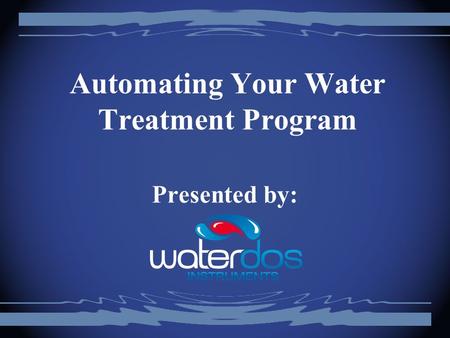 Automating Your Water Treatment Program Presented by: