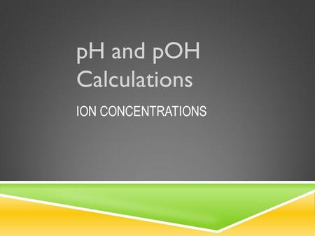 ION CONCENTRATIONS pH and pOH Calculations.  The pH scale is used to identify a substance as an acid or a base due to the pH value.  This scale is a.