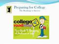 Preparing for College The Roadmap to Success. SENIOR Calendar ACTION PLAN: 1. Make a master calendar and note: a. Test dates, fees, and deadlines b. College.