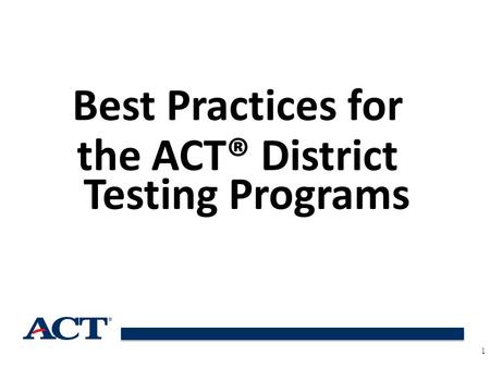 Best Practices for the ACT® District Testing Programs 1.