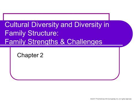 © 2011 The McGraw-Hill Companies, Inc. All rights reserved. Cultural Diversity and Diversity in Family Structure: Family Strengths & Challenges Chapter.