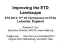 1 Improving the ETD Landscape ETD 2014: 17 th Int’l Symposium on ETDs Leicester, England Edward A. Fox Executive Director, NDLTD,