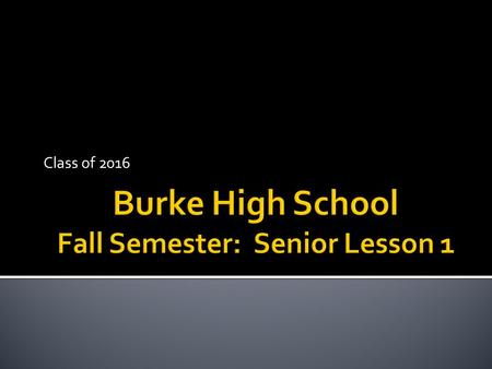 Class of 2016.  You will have basic understanding of the following: 1. Options after high school 2. College & scholarship application process 3. Letters.