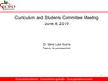 Every student a learner … Every learner a graduate … Every graduate a success! 1 Curriculum and Students Committee Meeting June 8, 2015 Dr. Maria Luisa.