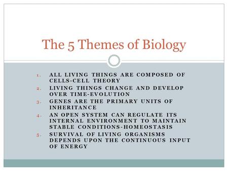 1. ALL LIVING THINGS ARE COMPOSED OF CELLS-CELL THEORY 2. LIVING THINGS CHANGE AND DEVELOP OVER TIME-EVOLUTION 3. GENES ARE THE PRIMARY UNITS OF INHERITANCE.