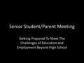 Senior Student/Parent Meeting Getting Prepared To Meet The Challenges of Education and Employment Beyond High School.