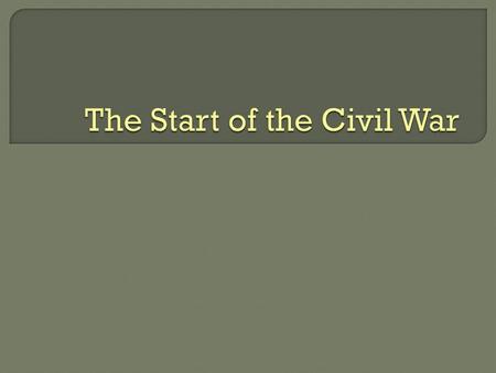  Abraham Lincoln won the election of 1860. South Carolina was afraid he would free their slaves  South Carolina secedes from the Union.  Secede – to.