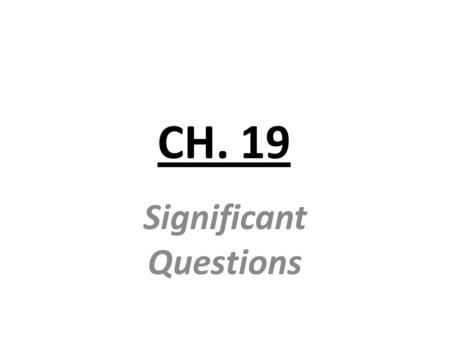 CH. 19 Significant Questions. CH. 19 How did Harriett Beecher Stowe’s book change political decision making in America and in Europe? Why? – America –