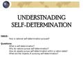 UNDERSTNADING SELF-DETERMINATION ISSUE: How is national self-determination pursued? Questions: What is self-determination? Why do nations pursue self-determination?