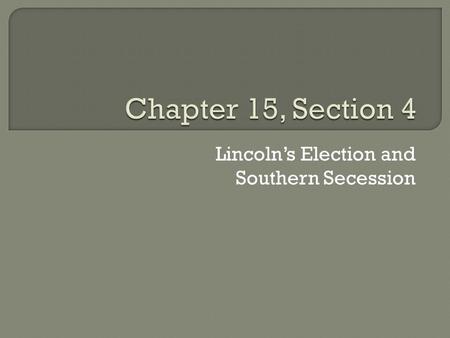 Lincoln’s Election and Southern Secession.  Platform – a statement of beliefs  Secede – to withdraw  Confederate States of America – the confederation.