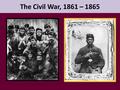 The Civil War, 1861 – 1865. Secession December 1860 = South Carolina Within 2 months = Mississippi, Florida, Alabama, Georgia, Louisiana, Texas Process.