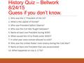 History Quiz – Bellwork 8/24/15 Guess if you don’t know. 1. Who was the 1 st President of the US? 2. What is the capital of Florida? 3. Who was President.