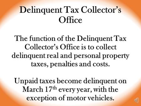 Delinquent Tax Collector’s Office The function of the Delinquent Tax Collector’s Office is to collect delinquent real and personal property taxes, penalties.