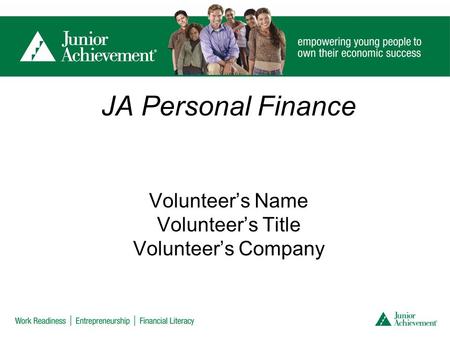 JA Personal Finance Volunteer’s Name Volunteer’s Title Volunteer’s Company.