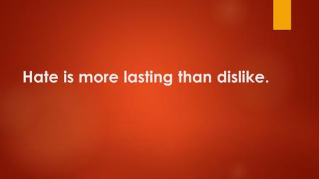 Hate is more lasting than dislike.. He alone, who owns the youth, gains the future.