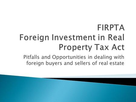 Pitfalls and Opportunities in dealing with foreign buyers and sellers of real estate.