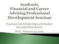 Financial Aid, Scholarships and Student Accounts Presentation Wed., February 24, 2016.