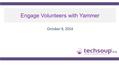 Engage Volunteers with Yammer October 9, 2014. Using ReadyTalk Chat to ask questions All lines are muted If you lose your Internet connection, reconnect.