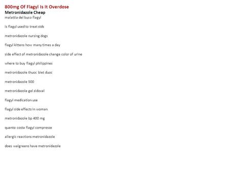 800mg Of Flagyl Is It Overdose Metronidazole Cheap malattia del buco flagyl is flagyl used to treat stds metronidazole nursing dogs flagyl kittens how.