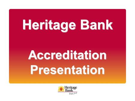 Heritage Bank Accreditation Presentation. Agenda 1. Who is Heritage Bank? 2. We are here to help 3. Residential mortgages 4. Product range 5. Policy guidelines.