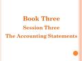 Book Three Session Three The Accounting Statements.