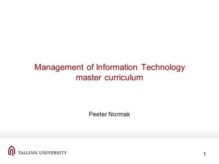 1 Management of Information Technology master curriculum Peeter Normak.