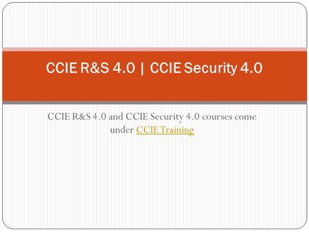 CCIE R&S 4.0 and CCIE Security 4.0 courses come under CCIE TrainingCCIE Training CCIE R&S 4.0 | CCIE Security 4.0.