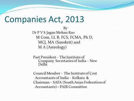 Companies Act, 2013 By Dr P V S Jagan Mohan Rao M Com, LL B, FCS, FCMA, Ph D, MCJ, MA (Sanskrit) and M A (Astrology) Past President – The Institute of.