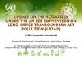 UPDATE ON THE ACTIVITIES UNDER THE UN ECE CONVENTION ON LONG-RANGE TRANBOUNDARY AIR POLLUTION (LRTAP) LRTAP Convention Secretariat Krzysztof Olendrzynski,