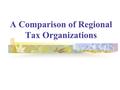 A Comparison of Regional Tax Organizations. Introduction Today, we are all aware that globalization is affecting us all in profound ways that we would.